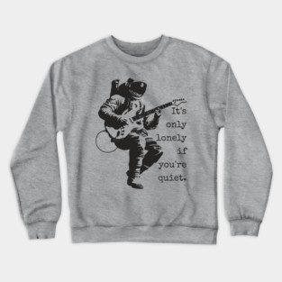 Astronaut Guitarist T-Shirt | 'It's only lonely if you're quiet' Space Rock Tee Crewneck Sweatshirt