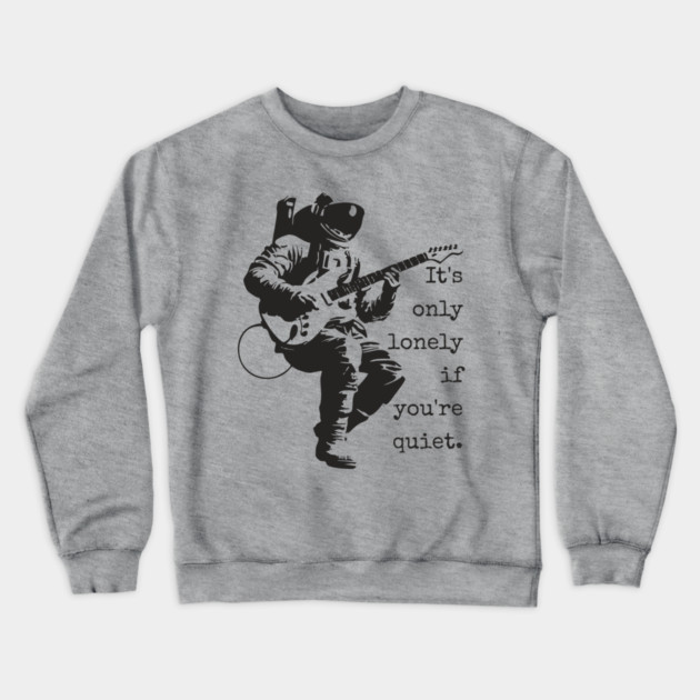 Astronaut Guitarist T-Shirt | 'It's only lonely if you're quiet' Space Rock Tee Crewneck Sweatshirt by TuncGK