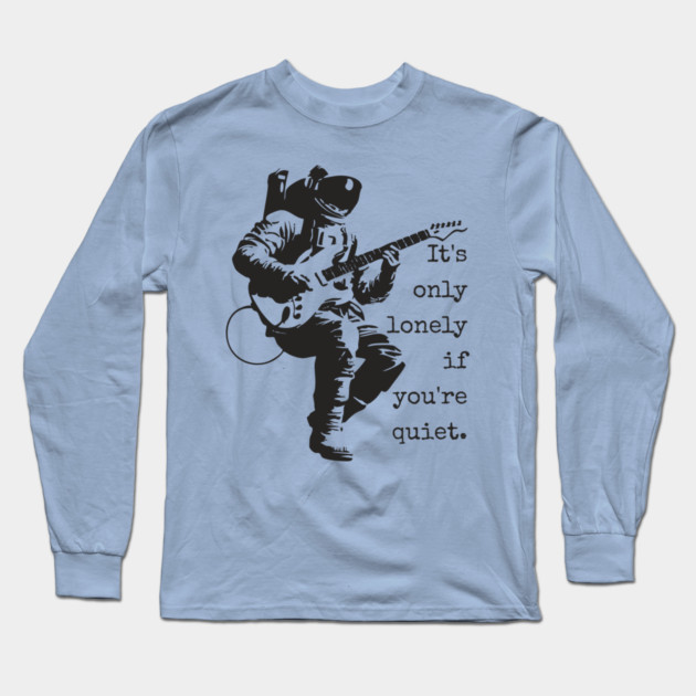 Astronaut Guitarist T-Shirt | 'It's only lonely if you're quiet' Space Rock Tee Long Sleeve T-Shirt by TuncGK