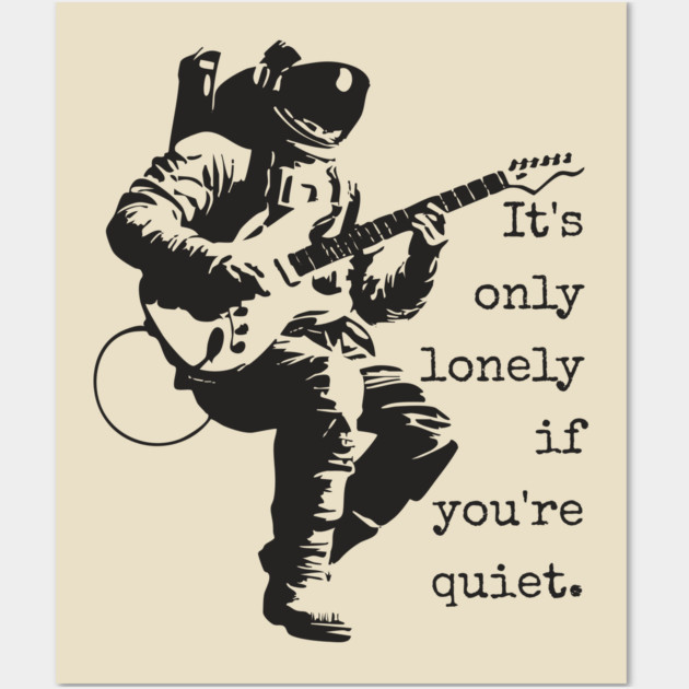 Astronaut Guitarist T-Shirt | 'It's only lonely if you're quiet' Space Rock Tee Wall Art by TuncGK