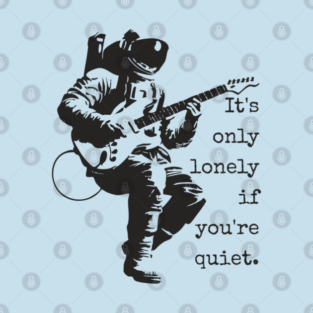 Astronaut Guitarist T-Shirt | 'It's only lonely if you're quiet' Space Rock Tee by TuncGK