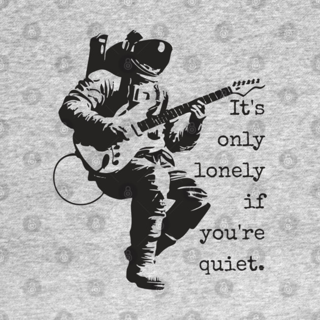 Astronaut Guitarist T-Shirt | 'It's only lonely if you're quiet' Space Rock Tee by TuncGK