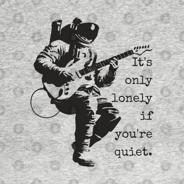 Astronaut Guitarist T-Shirt | 'It's only lonely if you're quiet' Space Rock Tee by TuncGK