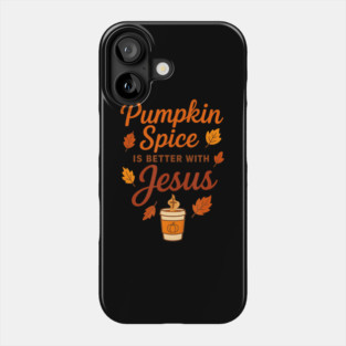 Pumpkin Spice Is Better With Jesus Phone Case