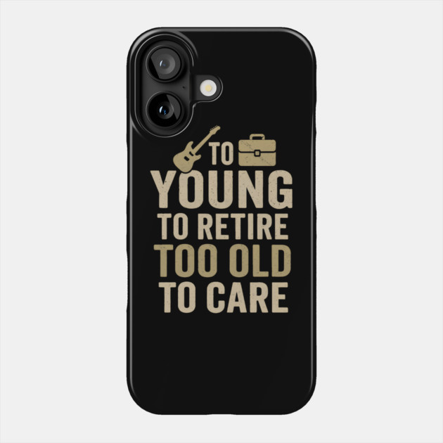 Too Young to Retire Too Old to Care Funny Sarcastic Gift Phone Case by MakerMind8.2