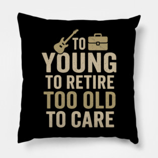 Too Young to Retire Too Old to Care Funny Sarcastic Gift Pillow