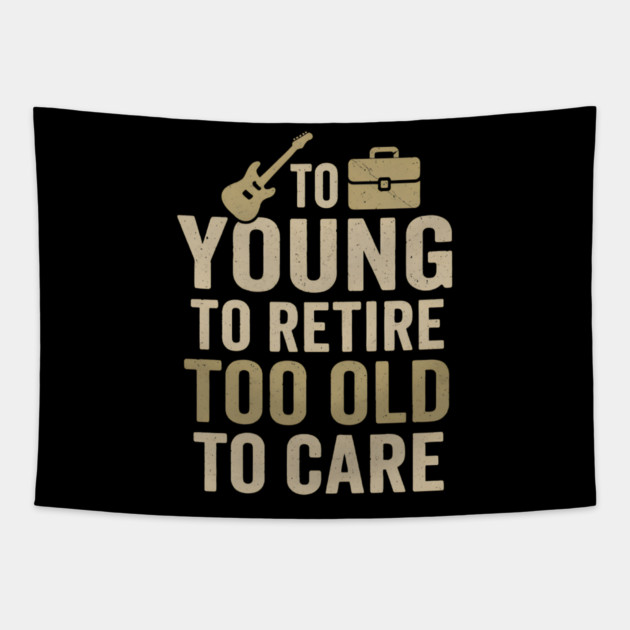 Too Young to Retire Too Old to Care Funny Sarcastic Gift Tapestry by MakerMind8.2