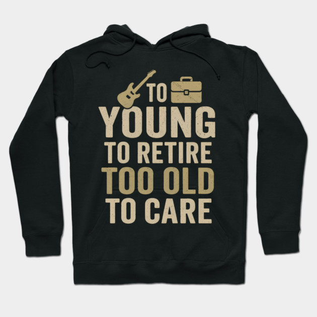 Too Young to Retire Too Old to Care Funny Sarcastic Gift Hoodie by MakerMind8.2