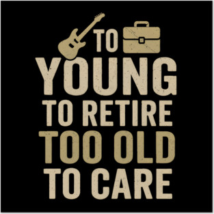 Too Young to Retire Too Old to Care Funny Sarcastic Gift Posters and Art