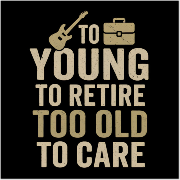 Too Young to Retire Too Old to Care Funny Sarcastic Gift Wall Art by MakerMind8.2