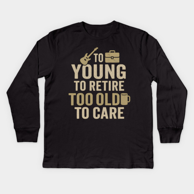 Too Young to Retire Too Old to Care Funny Coffee Humor Gift Kids Long Sleeve T-Shirt by MakerMind8.2