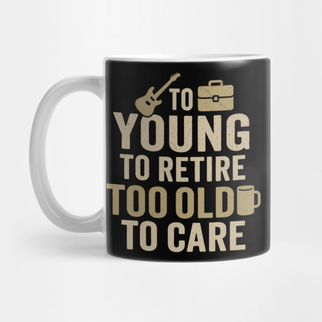 Too Young to Retire Too Old to Care Funny Coffee Humor Gift by MakerMind8.2