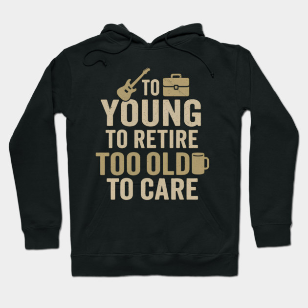 Too Young to Retire Too Old to Care Funny Coffee Humor Gift Hoodie by MakerMind8.2