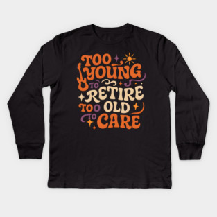 Too Young to Retire Too Old to Care Retro Groovy Gift Kids Long Sleeve T-Shirt