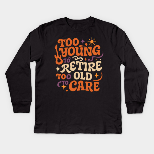 Too Young to Retire Too Old to Care Retro Groovy Gift Kids Long Sleeve T-Shirt by MakerMind8.2
