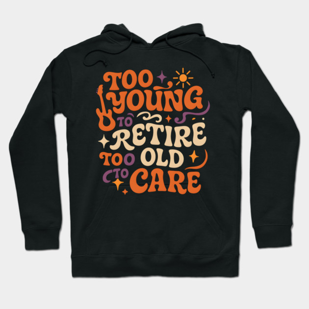 Too Young to Retire Too Old to Care Retro Groovy Gift Hoodie by MakerMind8.2