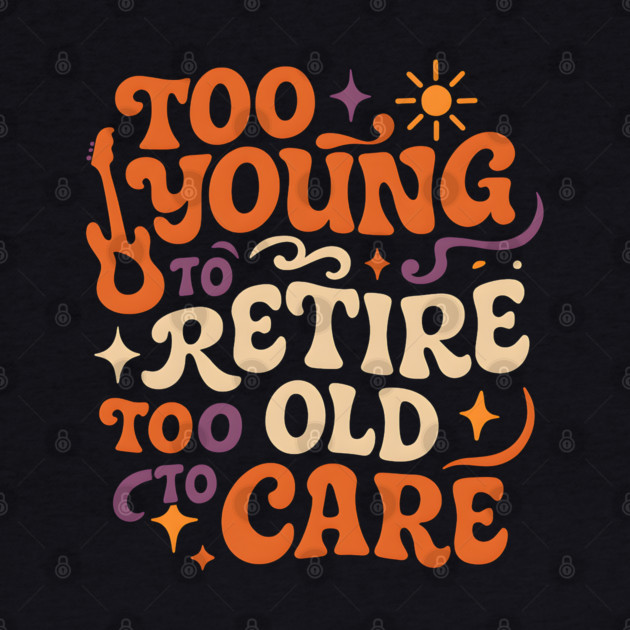 Too Young to Retire Too Old to Care Retro Groovy Gift by MakerMind8.2