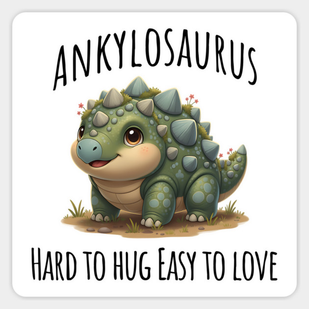 Ankylosaurus Dinosaur, Hard to hug Easy to love Magnet by Luxinda