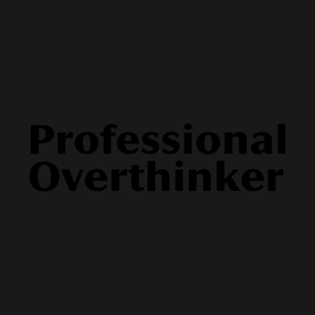 Professional Overthinker by CreativeSage