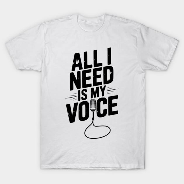 All I Need is My Voice T-Shirt by Frank Ring