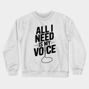 All I Need is My Voice Crewneck Sweatshirt