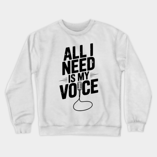 All I Need is My Voice Crewneck Sweatshirt by Frank Ring