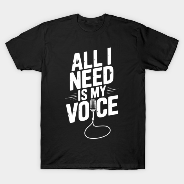 All I Need is My Voice T-Shirt by Frank Ring
