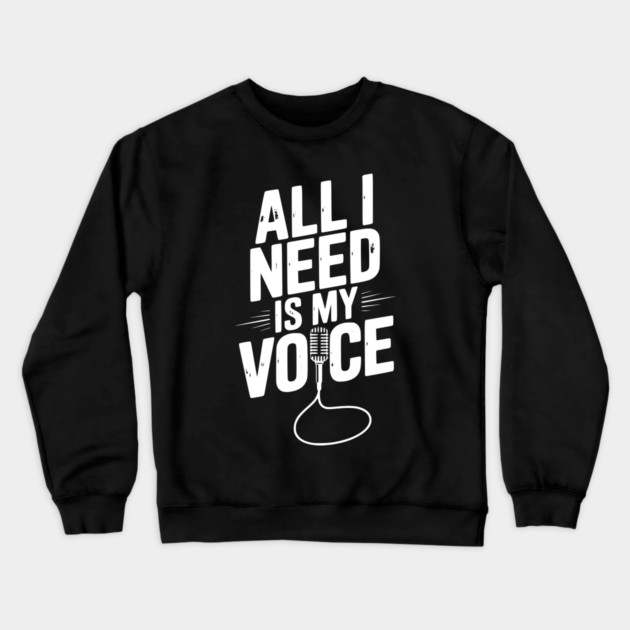 All I Need is My Voice Crewneck Sweatshirt by Frank Ring
