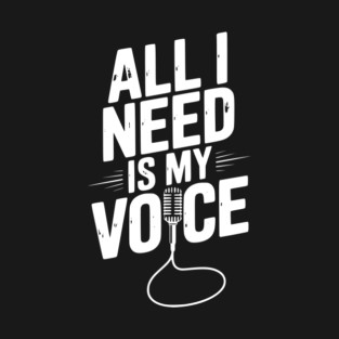 All I Need is My Voice T-Shirt