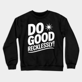 Do Good Recklessly! Crewneck Sweatshirt
