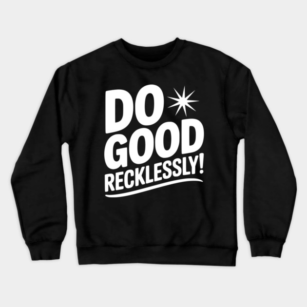 Do Good Recklessly! Crewneck Sweatshirt by Frank Ring
