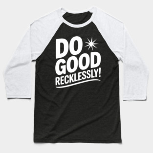 Do Good Recklessly! Baseball T-Shirt