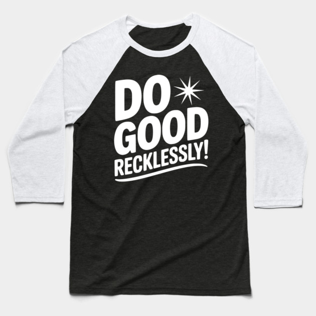Do Good Recklessly! Baseball T-Shirt by Frank Ring
