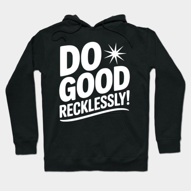 Do Good Recklessly! Hoodie by Frank Ring