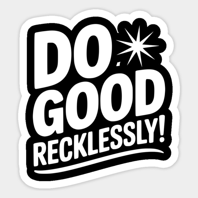 Do Good Recklessly! Magnet by Frank Ring