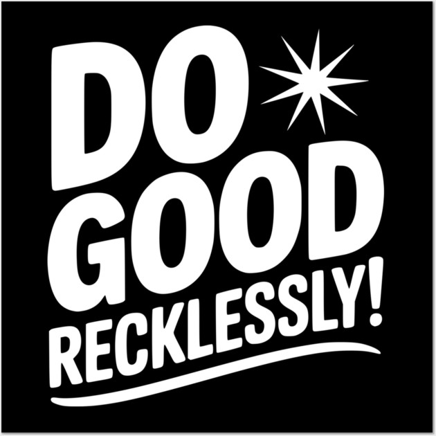 Do Good Recklessly! Wall Art by Frank Ring