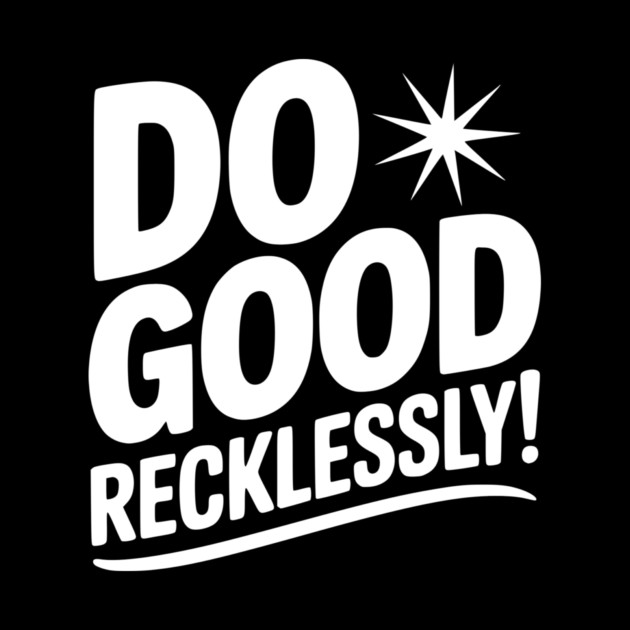 Do Good Recklessly! by Frank Ring