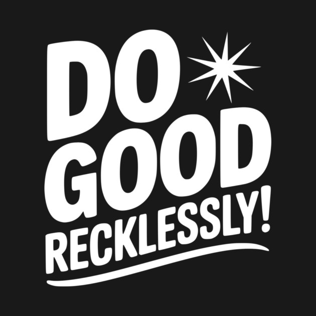Do Good Recklessly! by Frank Ring