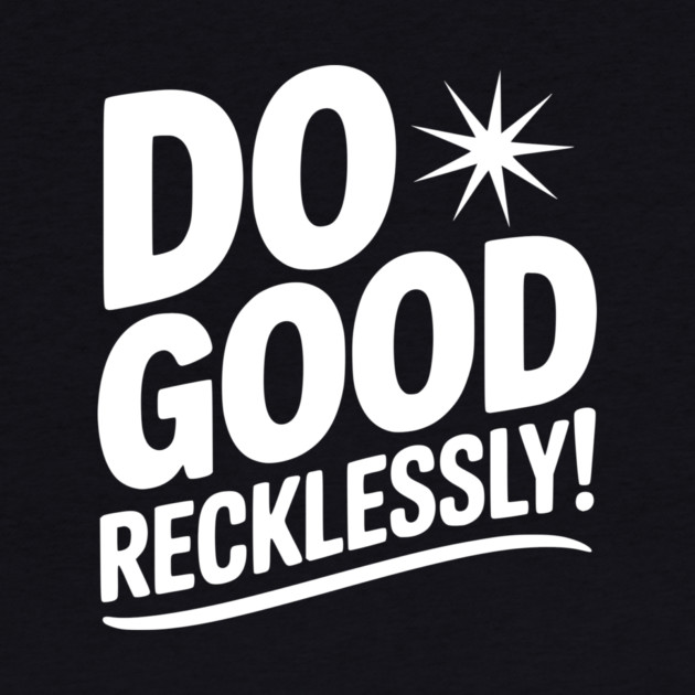 Do Good Recklessly! by Frank Ring
