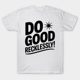 Do Good Recklessly! T-Shirt