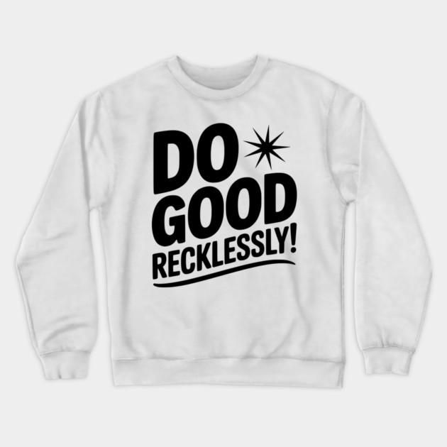 Do Good Recklessly! Crewneck Sweatshirt by Frank Ring