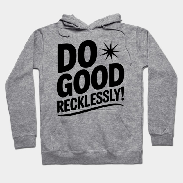 Do Good Recklessly! Hoodie by Frank Ring