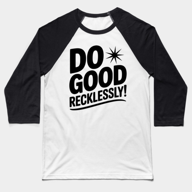 Do Good Recklessly! Baseball T-Shirt by Frank Ring