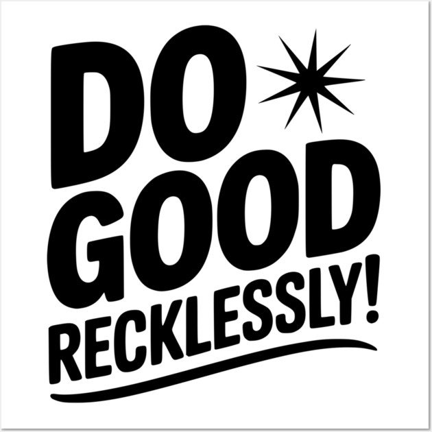 Do Good Recklessly! Wall Art by Frank Ring