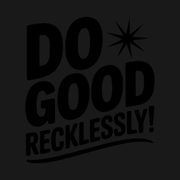 Do Good Recklessly! by Frank Ring