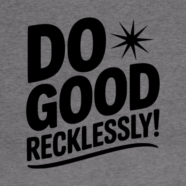 Do Good Recklessly! by Frank Ring