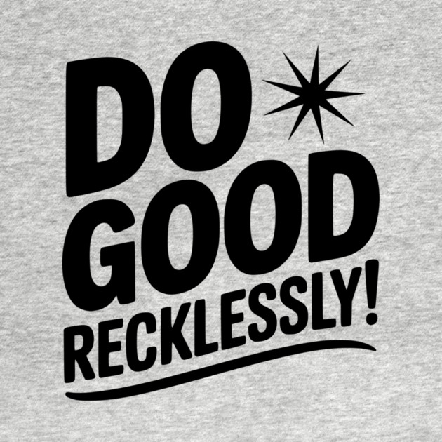 Do Good Recklessly! by Frank Ring