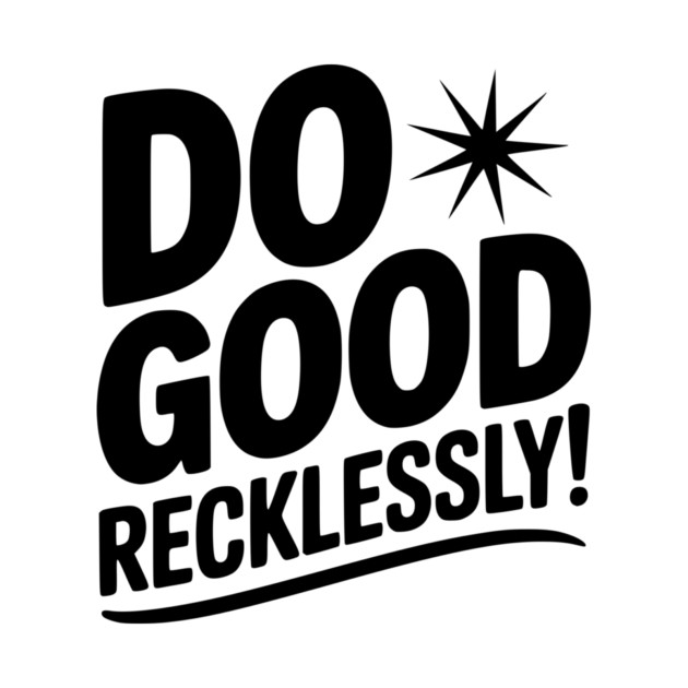 Do Good Recklessly! by Frank Ring
