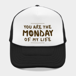 You Are the Monday of My Life Hat