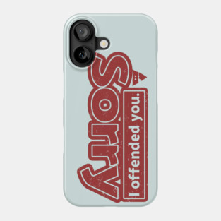 Sorry I offended you Phone Case